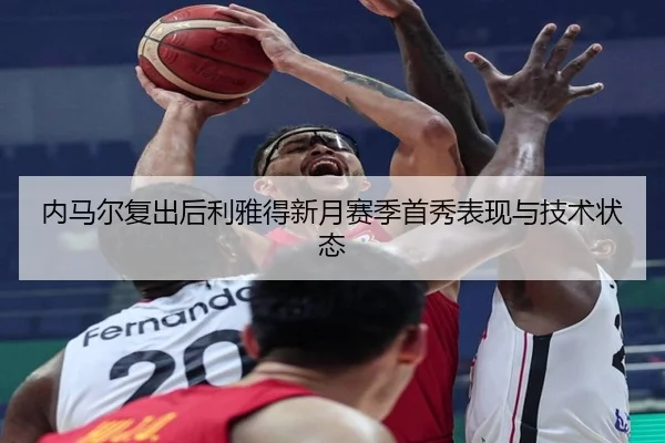 内马尔复出后利雅得新月赛季首秀表现与技术状态
